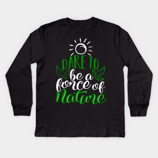 'Dare To Be A Force Of Nature' Environment Awareness Shirt Kids Long Sleeve T-Shirt